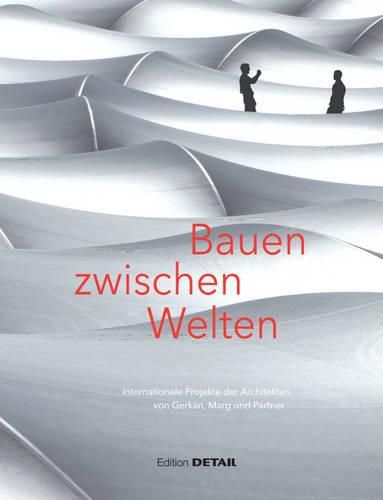 Cover image for Bauen zwischen Welten: Internationale Projekte der Architekten von Gerkan, Mark und Partner