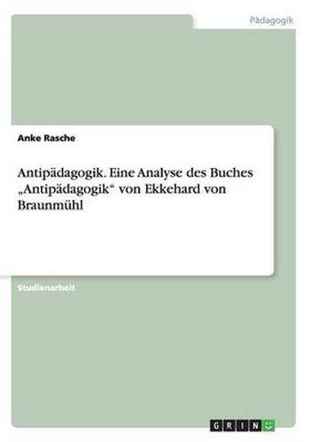 Cover image for Antipadagogik. Eine Analyse des Buches  Antipadagogik von Ekkehard von Braunmuhl