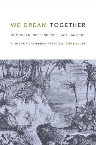 Cover image for We Dream Together: Dominican Independence, Haiti, and the Fight for Caribbean Freedom