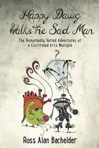 Cover image for Happy Dawg Walks the Sad Man: The Remarkably Varied Adventures of a Confirmed Arts Multiple