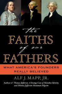 Cover image for The Faiths of Our Fathers: What America's Founders Really Believed