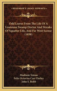 Cover image for Odd Leaves from the Life of a Louisiana Swamp Doctor and Streaks of Squatter Life, and Far West Scense (1858)