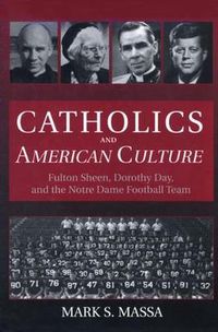 Cover image for Catholics and American Culture: Fulton Sheen, Dorothy Day, and the Notre Dame Football Team