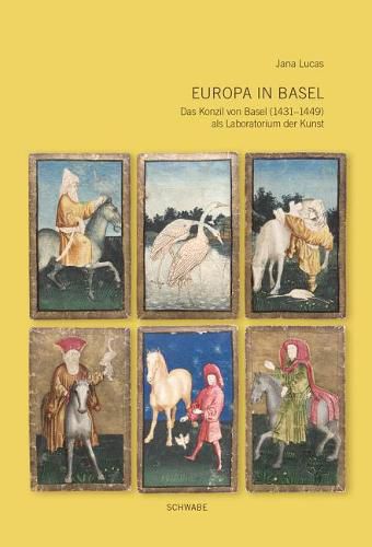 Cover image for Europa in Basel: Das Konzil Von Basel (1431-1449) ALS Laboratorium Der Kunst