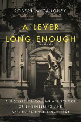 Cover image for A Lever Long Enough: A History of Columbia's School of Engineering and Applied Science Since 1864