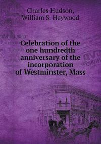 Cover image for Celebration of the one hundredth anniversary of the incorporation of Westminster, Mass