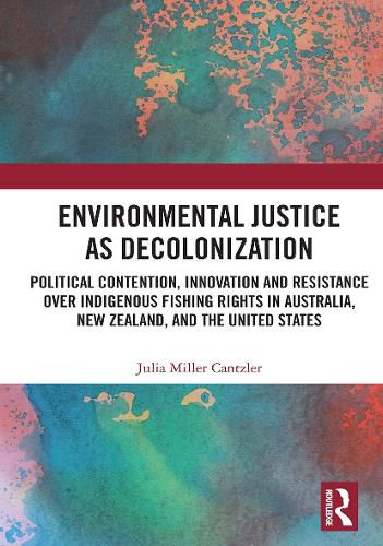 Cover image for Environmental Justice as Decolonization: Political Contention, Innovation and Resistance Over Indigenous Fishing Rights in Australia, New Zealand, and the United States