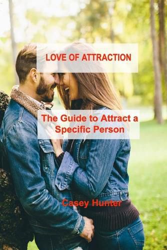 Cover image for Love of Attraction: The Guide to Attract a Specific Person