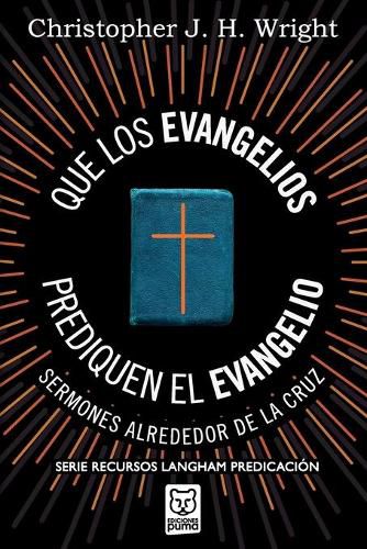 Que Los Evangelios Prediquen El Evangelio: Sermones alrededor de la cruz