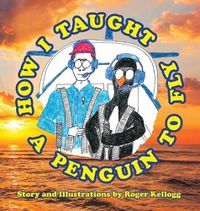 Cover image for How I Taught A Penguin To Fly