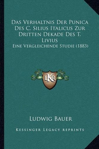 Das Verhaltnis Der Punica Des C. Silius Italicus Zur Dritten Dekade Des T. Livius: Eine Vergleichende Studie (1883)