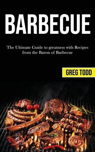 Cover image for Barbecue: The Ultimate Guide to Greatness With Recipes From the Baron of Barbecue