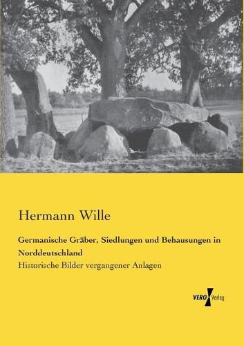 Cover image for Germanische Graber, Siedlungen und Behausungen in Norddeutschland: Historische Bilder vergangener Anlagen