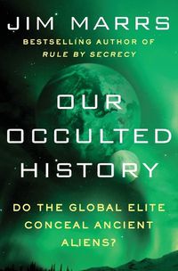 Cover image for Our Occulted History: Do the Global Elite Conceal Ancient Aliens?