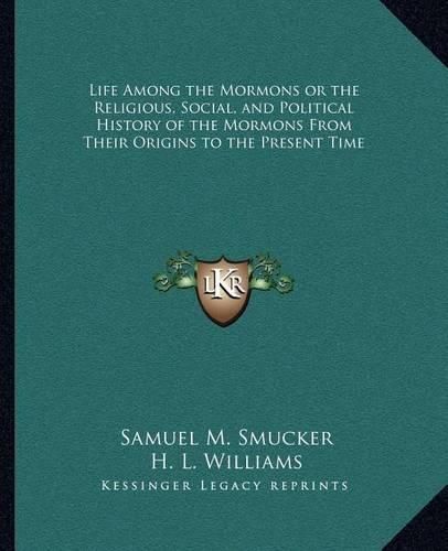 Life Among the Mormons or the Religious, Social, and Political History of the Mormons from Their Origins to the Present Time