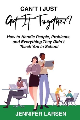 Cover image for Can't I Just Get It Together? How to Handle People, Problems, and Everything They Didn't Teach You in School