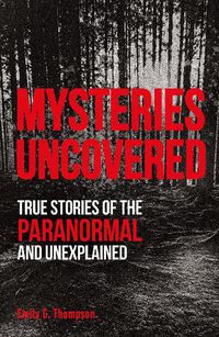 Cover image for Mysteries Uncovered: True Stories of the Paranormal and Unexplained