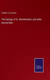 Cover image for The Sayings of Dr. Bushwhacker, and other learned Men