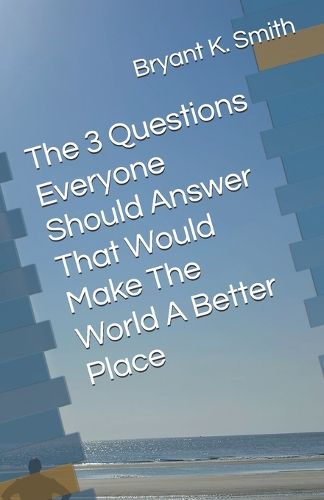 Cover image for The 3 Questions Everyone Should Answer That Would Make The World A Better Place