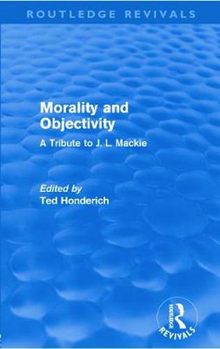 Cover image for Morality and Objectivity (Routledge Revivals): A Tribute to J. L. Mackie