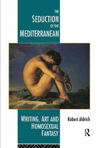 Cover image for The Seduction of the Mediterranean: Writing, Art and Homosexual Fantasy