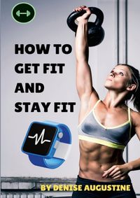 Cover image for How To Get Fit And Stay Fit