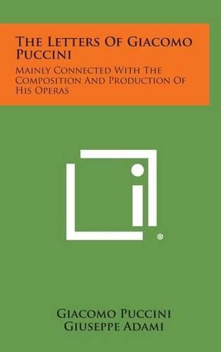 The Letters of Giacomo Puccini: Mainly Connected with the Composition and Production of His Operas