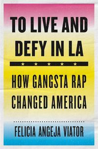 Cover image for To Live and Defy in LA: How Gangsta Rap Changed America