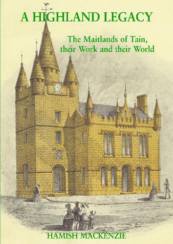 Cover image for A Highland Legacy: The Maitlands of Tain; Their Work and Their World