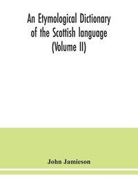 Cover image for An etymological dictionary of the Scottish language (Volume II)