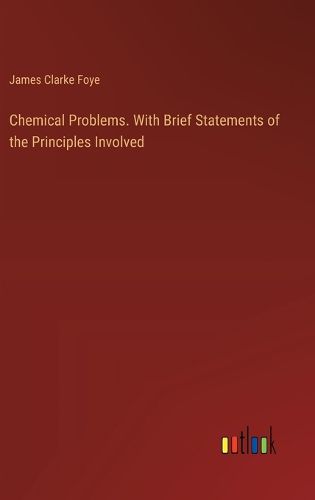 Chemical Problems. With Brief Statements of the Principles Involved