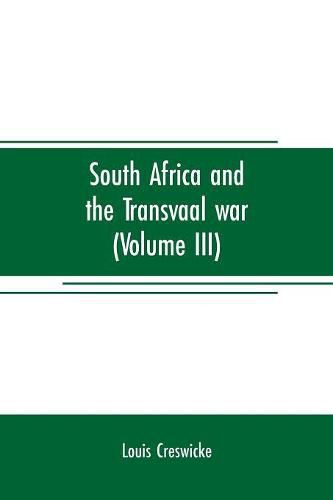 Cover image for South Africa and the Transvaal war (Volume III): from the battle of colenso, 15th dec. 1899. to Lord Roberts's advance into the free state 12th Feb. 1900