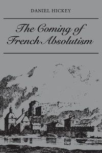 Cover image for The Coming of French Absolutism: The Struggle for Tax Reform in the Province of Dauphine 1540-1640