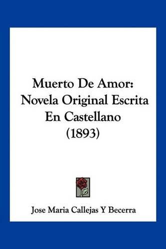 Cover image for Muerto de Amor: Novela Original Escrita En Castellano (1893)