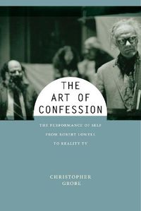 Cover image for The Art of Confession: The Performance of Self from Robert Lowell to Reality TV