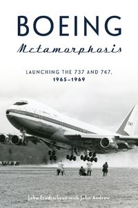 Cover image for Boeing Metamorphosis: Launching the 737 and 747, 1965-1969