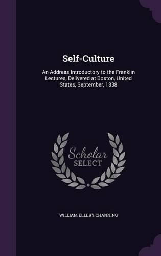 Cover image for Self-Culture: An Address Introductory to the Franklin Lectures, Delivered at Boston, United States, September, 1838