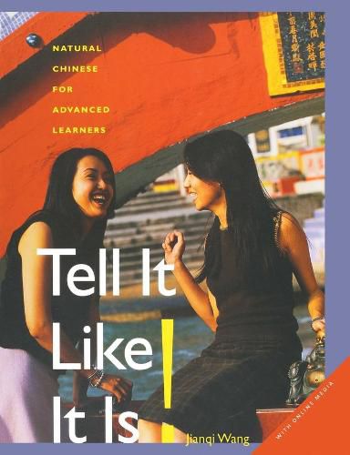 Cover image for Tell It Like it Is!: Natural Chinese for Advanced Learners: With Online Media