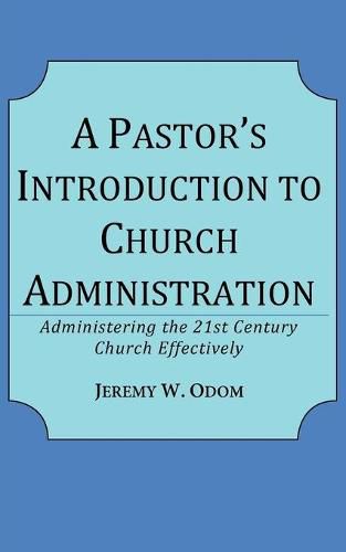 Cover image for A Pastor's Introduction to Church Administration: Administering the 21st Century Church Effectively