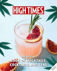 Cover image for High Times: The Official Book of Cannabis Cocktails, Mocktails, and High Teas