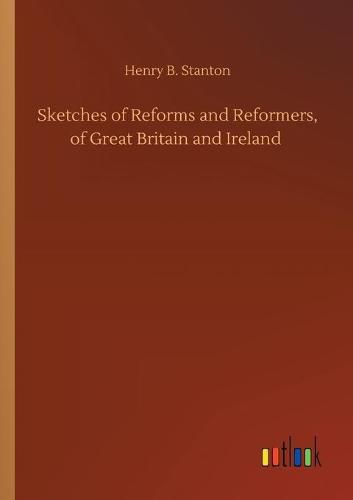 Cover image for Sketches of Reforms and Reformers, of Great Britain and Ireland