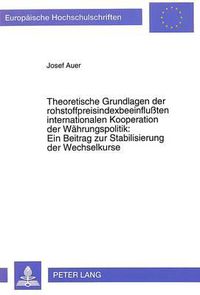 Cover image for Theoretische Grundlagen Der Rohstoffpreisindexbeeinflussten Internationalen Kooperation Der Waehrungspolitik: . Ein Beitrag Zur Stabilisierung Der Wechselkurse