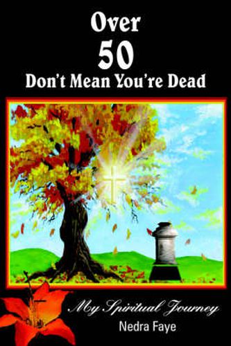 Cover image for Over 50 Don't Mean You're Dead: My Spiritual Journey