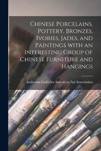 Cover image for Chinese Porcelains, Pottery, Bronzes, Ivories, Jades, and Paintings With an Interesting Group of Chinese Furniture and Hangings