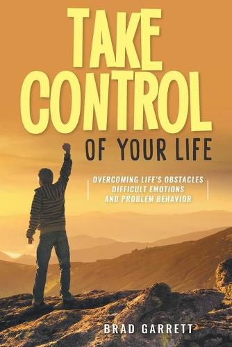 Cover image for Take Control of Your Life: Overcoming Life's Obstacles Difficult Emotions and Problem Behavior