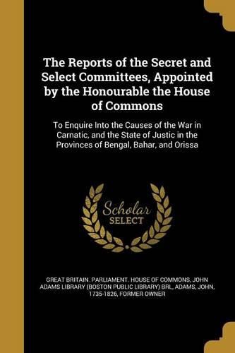 Cover image for The Reports of the Secret and Select Committees, Appointed by the Honourable the House of Commons