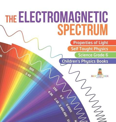 Cover image for The Electromagnetic Spectrum Properties of Light Self Taught Physics Science Grade 6 Children's Physics Books