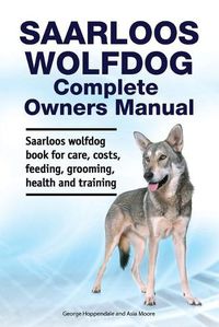 Cover image for Saarloos wolfdog Complete Owners Manual. Saarloos wolfdog book for care, costs, feeding, grooming, health and training.