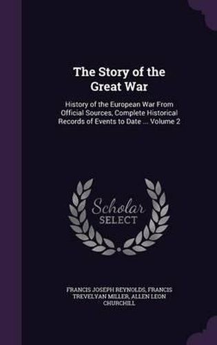 The Story of the Great War: History of the European War from Official Sources, Complete Historical Records of Events to Date ... Volume 2