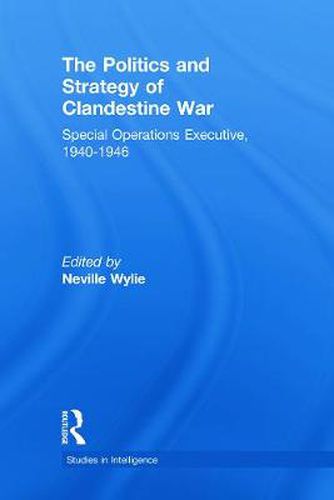 Cover image for The Politics and Strategy of Clandestine War: Special Operations Executive, 1940-1946